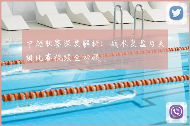 中超联赛深度解析:战术复盘与关键比赛视频全回顾